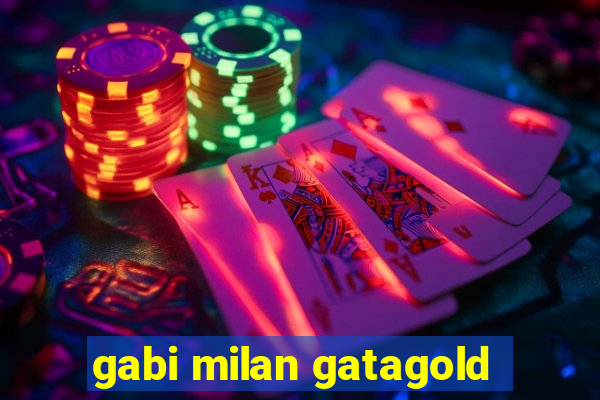 gabi milan gatagold